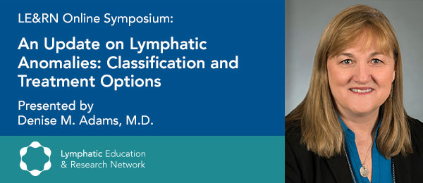 An Update on Lymphatic Anomalies: Classification and Treatment Options, with Denise Adams, MD