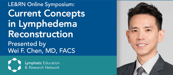 “Current Concepts in Lymphedema Reconstruction,” a free webinar presented by Dr. Wei F. Chen