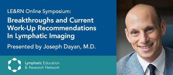 Breakthroughs and current work-up recommendations in lymphatic imaging with Dr. Joseph Dayan